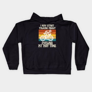 I MAY START TALKING ABOUT CYCLING AT ANY TIME -Funny Cycling Quote Kids Hoodie